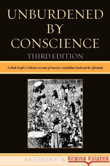 Unburdened By Conscience: A Black People's Collective Account of America's Ante-Bellum South and the Aftermath, Third Edition Neal, Anthony W. 9780761854920 University Press of America