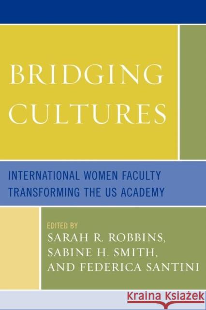 Bridging Cultures: International Women Faculty Transforming the US Academy Robbins, Sarah R. 9780761854951 University Press of America