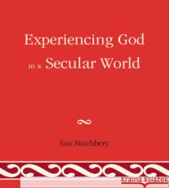 Experiencing God in a Secular World Stuchbery, Ian 9780761854982 Hamilton Books