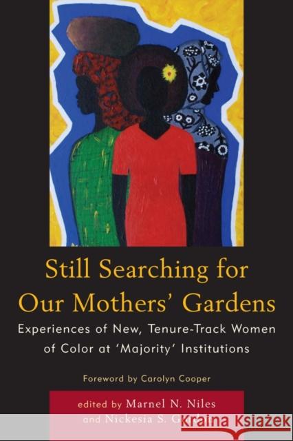 Still Searching For Our Mothers' Gardens: Experiences of New, Tenure-Track Women of Color at 'Majority' Institutions Niles, Marnel N. 9780761855149 University Press of America