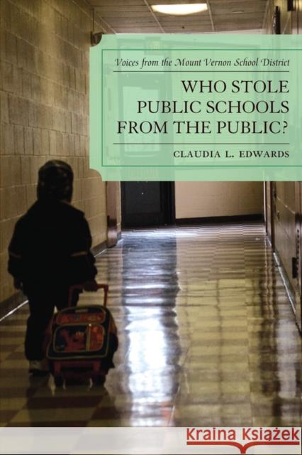 Who Stole Public Schools from the Public?: Voices from the Mount Vernon School District Edwards, Claudia L. 9780761855255 University Press of America