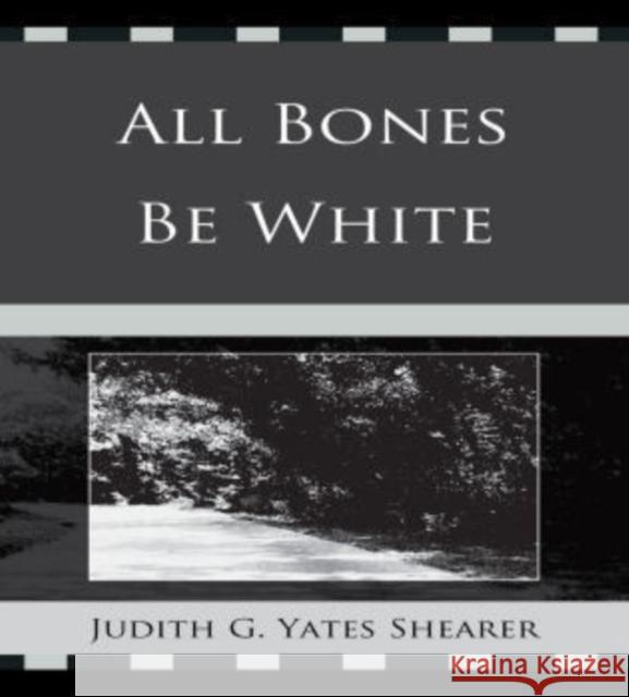 All Bones Be White Judith G. Yates Shearer   9780761855491 Hamilton Books