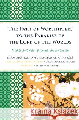 The Path of Worshippers to the Paradise of the Lord of the Worlds: Minhaj al-abidin ila jannat rabb al-alamin Al-Ghazzali, Imam Abu Hamid Muhammad 9780761855729 University Press of America