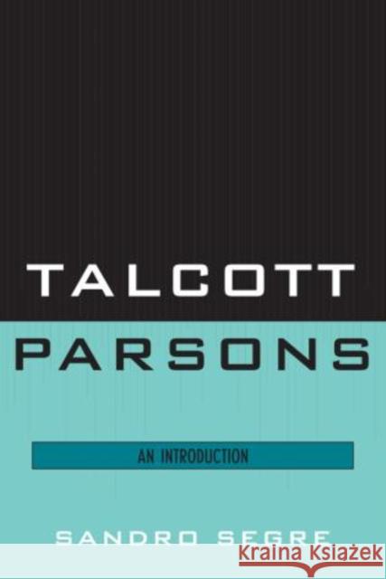 Talcott Parsons: An Introduction Segre, Sandro 9780761855873 University Press of America