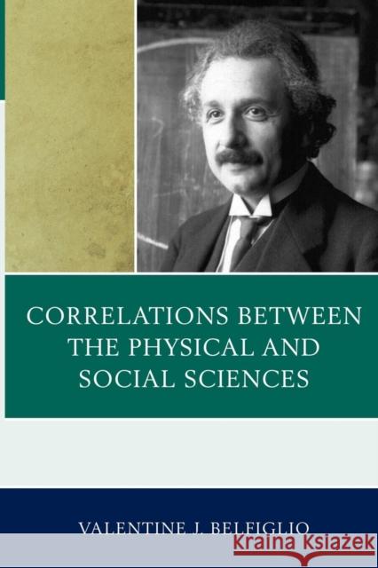 Correlations Between the Physical and Social Sciences Belfiglio                                Valentine J. Belfiglio 9780761855897 University Press of America