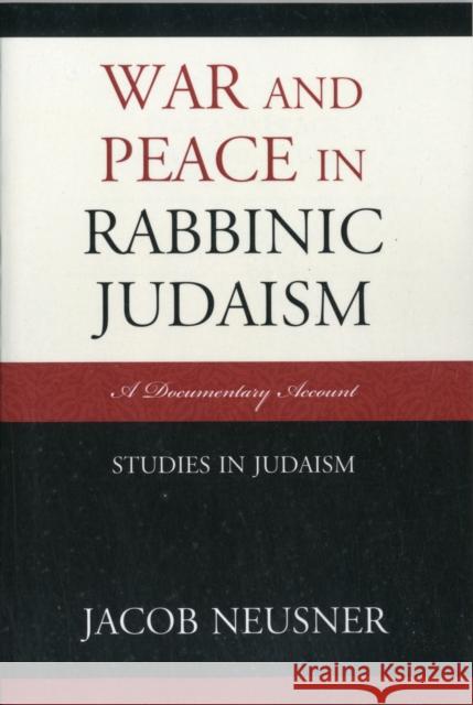 War and Peace in Rabbinic Judaism: A Documentary Account Neusner, Jacob 9780761855989 University Press of America