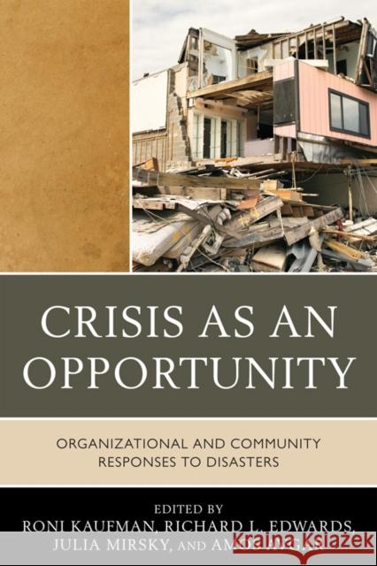 Crisis as an Opportunity: Organizational and Community Responses to Disasters Kaufman, Roni 9780761856214 University Press of America