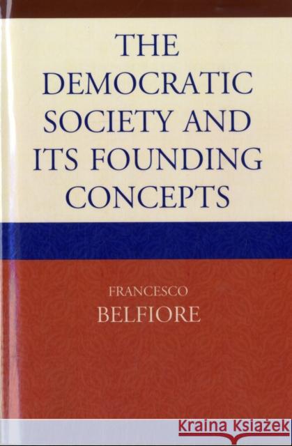 The Democratic Society and Its Founding Concepts Belfiore, Francesco 9780761856627 