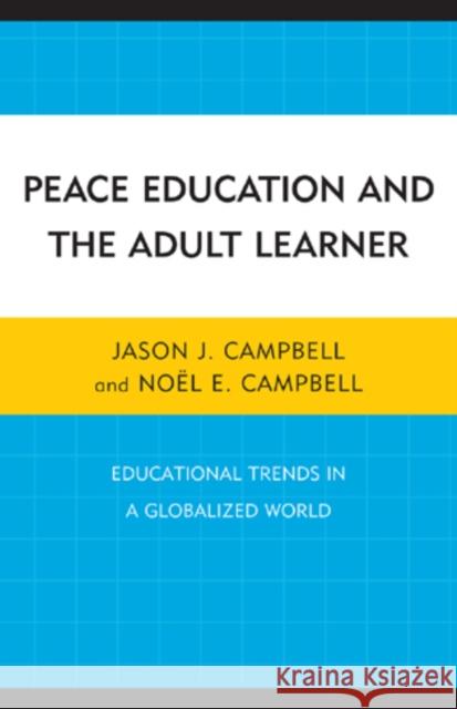Peace Education and the Adult Learner: Educational Trends in a Globalized World Campbell, Jason J. 9780761856771