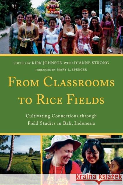 From Classrooms to Rice Fields: Cultivating Connections Through Field Studies in Bali, Indonesia Johnson, Kirk A. 9780761857129