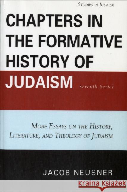 Chapters in the Formative History of Judaism: Seventh Series: More Essays on the History, Literature, and Theology of Judaism Neusner, Jacob 9780761857204 University Press of America