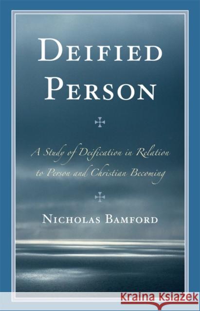 Deified Person: A Study of Deification in Relation to Person and Christian Becoming Bamford, Nicholas 9780761857273