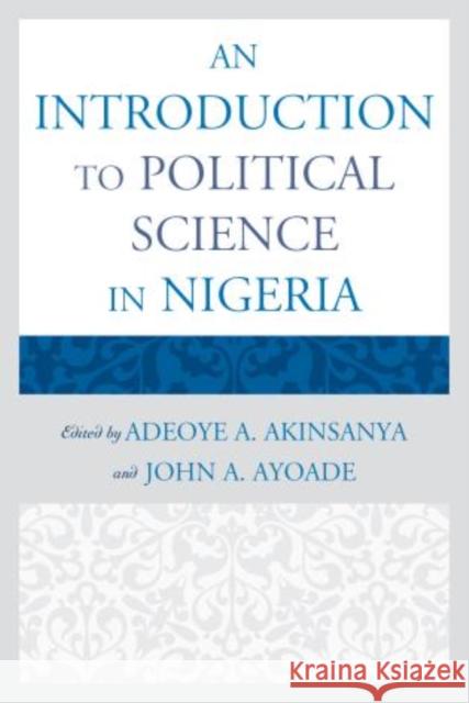 An Introduction to Political Science in Nigeria Adeoye A. Akinsanya John Adebunmi Ayoade  9780761857433