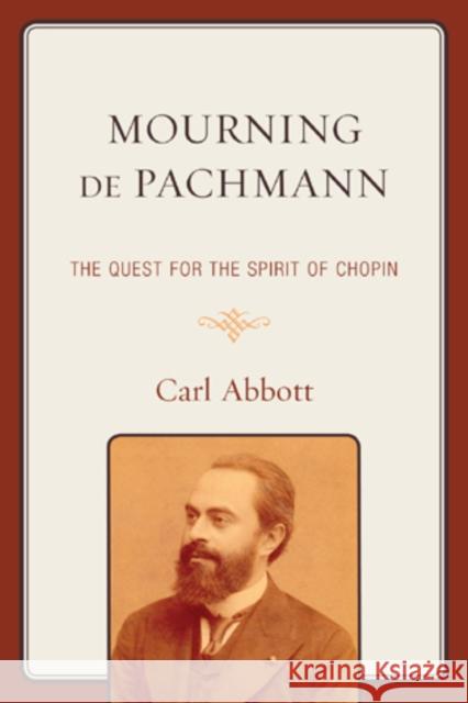 Mourning de Pachmann: The Quest for the Spirit of Chopin Abbott, Carl 9780761857457
