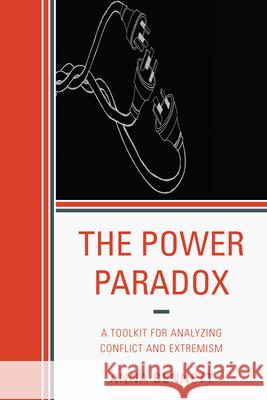 The Power Paradox: A Toolkit for Analyzing Conflict and Extremism Bennett, Anna 9780761857969 University Press of America