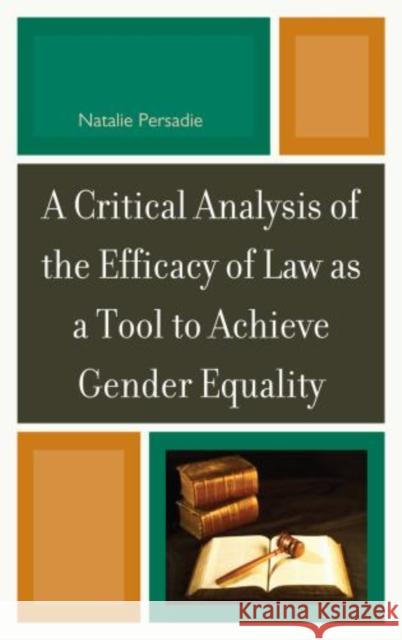 A Critical Analysis of the Efficacy of Law as a Tool to Achieve Gender Equality Natalie Persadie 9780761858096 University Press of America