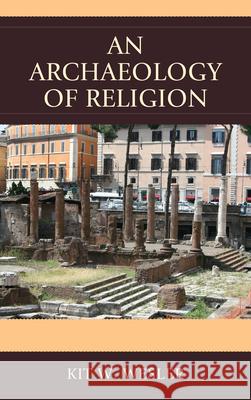 An Archaeology of Religion Kit W. Wesler 9780761858454