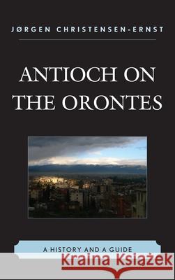 Antioch on the Orontes: A History and a Guide Christensen-Ernst, Jørgen 9780761858638 Hamilton Books