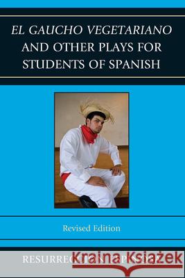El gaucho vegetariano and Other Plays for Students of Spanish, Revised Edition Espinosa, Resurrección 9780761858898