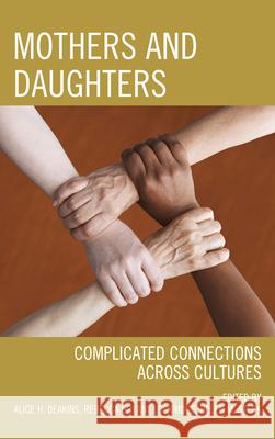 Mothers and Daughters: Complicated Connections Across Cultures Deakins, Alice H. 9780761859154 University Press of America