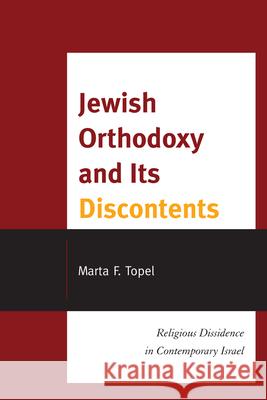 Jewish Orthodoxy and Its Discontents: Religious Dissidence in Contemporary Israel Topel, Marta F. 9780761859178 University Press of America