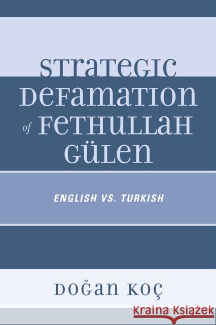 Strategic Defamation of Fethullah Gülen: English vs. Turkish Koç, Dogan 9780761859307 University Press of America