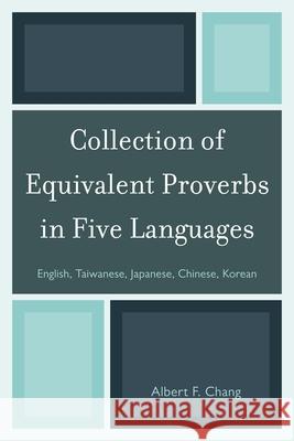 Collection of Equivalent Proverbs in Five Languages: English, Taiwanese, Japanese, Chinese, Korean Chang, Albert F. 9780761859369 0