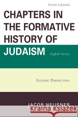 Chapters in the Formative History of Judaism, Eighth Series: Systemic Perspectives Neusner, Jacob 9780761859383 0
