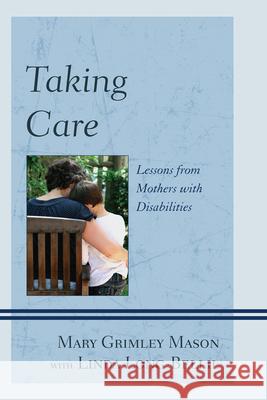 Taking Care: Lessons from Mothers with Disabilities Mason, Mary Grimley 9780761859697 University Press of America