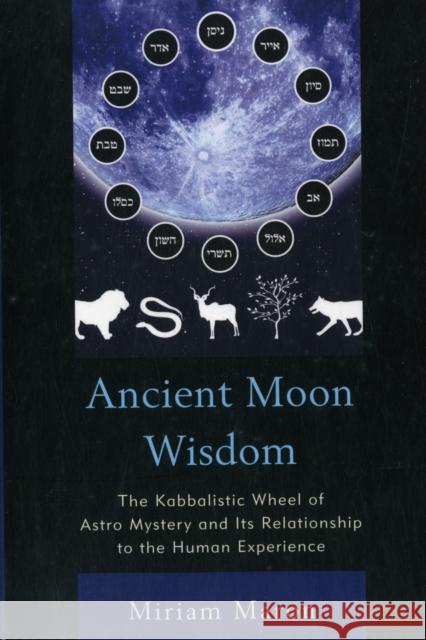 Ancient Moon Wisdom: The Kabbalistic Wheel of Astro Mystery and Its Relationship to the Human Experience Maron, Miriam 9780761859840 0