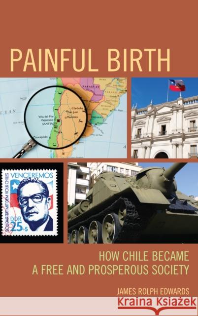 Painful Birth: How Chile Became a Free and Prosperous Society Edwards, James Rolph 9780761859994 University Press of America