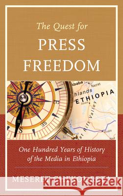 The Quest for Press Freedom: One Hundred Years of History of the Media in Ethiopia Reta, Meseret Chekol 9780761860013 0