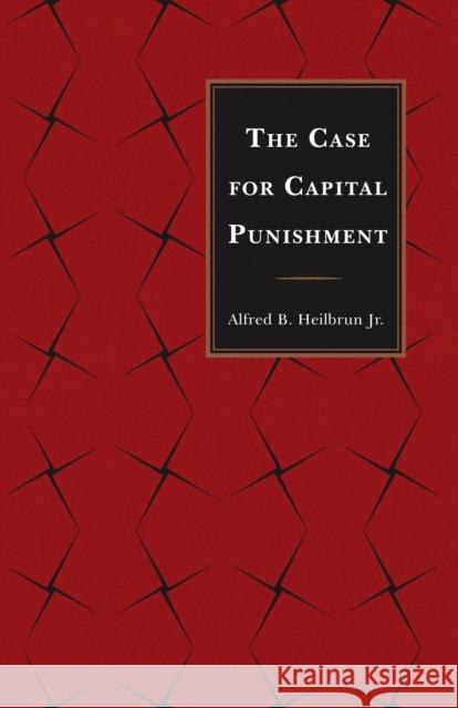 The Case for Capital Punishment Alfred B., Jr. Heilbrun 9780761860358 Hamilton Books