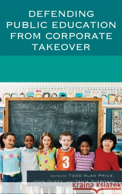 Defending Public Education from Corporate Takeover Todd Alan Price John Duffy Tania Giordani 9780761860495 University Press of America