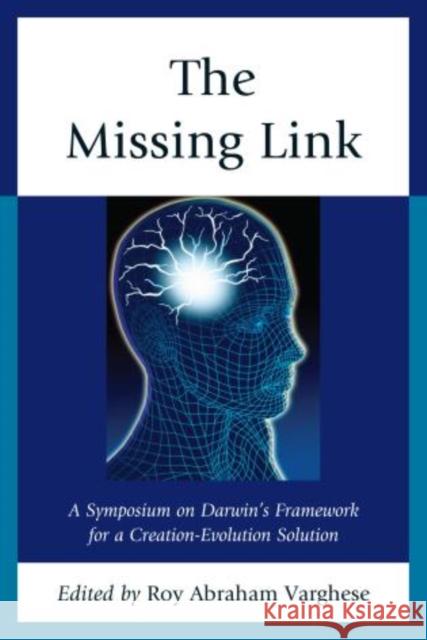 The Missing Link: A Symposium on Darwin's Creation-Evolution Solution Varghese, Roy Abraham 9780761860648 0