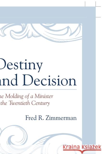 Destiny and Decision: The Molding of a Minister in the Twentieth Century Zimmerman, Fred R. 9780761860747