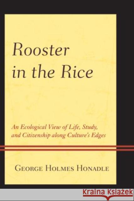 Rooster in the Rice: An Ecological View of Life, Study, and Citizenship along Culture's Edges Honadle, George Holmes 9780761861195 Hamilton Books