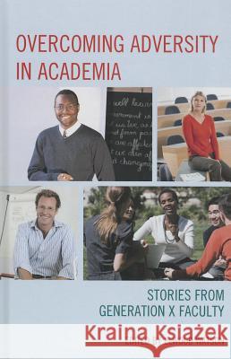 Overcoming Adversity in Academia: Stories from Generation X Faculty Watson, Elwood 9780761861393
