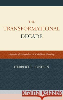 The Transformational Decade: Snapshots of a Decade from 9/11 to the Obama Presidency London, Herbert I. 9780761861591