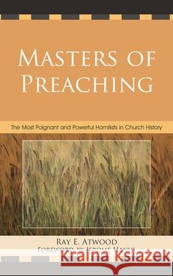 Masters of Preaching: The Most Poignant and Powerful Homilists in Church History Atwood, Ray E. 9780761861614 0