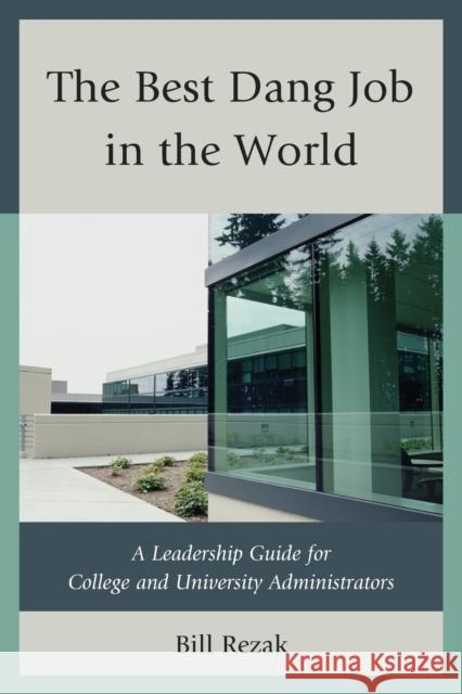 The Best Dang Job in the World: A Leadership Guide for College and University Administrators Rezak, William D. 9780761861935