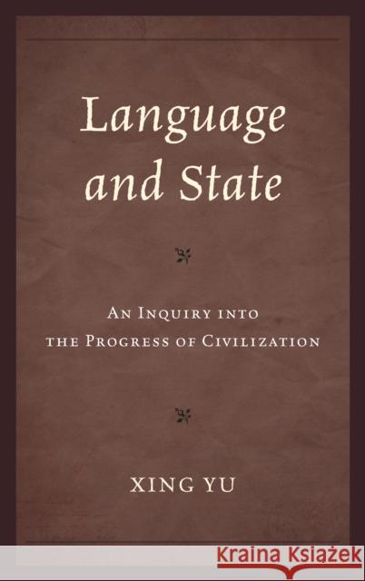 Language and State: An Inquiry into the Progress of Civilization Yu, Xing 9780761862000 University Press of America
