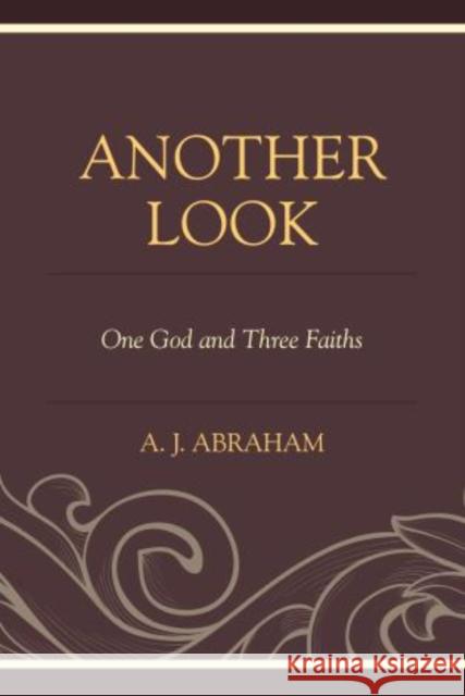 Another Look: One God and Three Faiths Abraham, A. J. 9780761862086 University Press of America