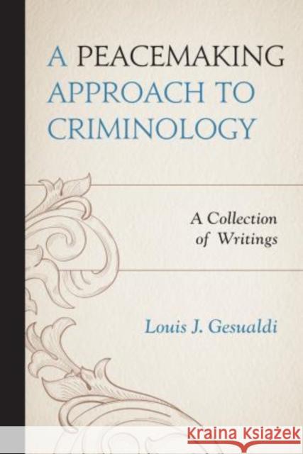 A Peacemaking Approach to Criminology: A Collection of Writings Gesualdi, Louis J. 9780761862147 University Press of America