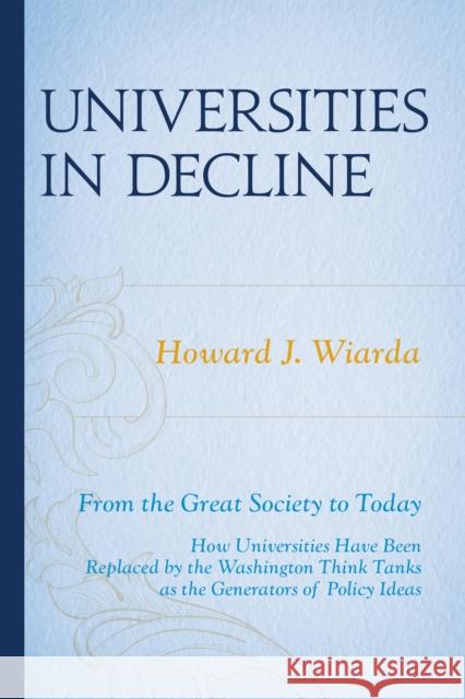 Universities in Decline: From the Great Society to Today Wiarda, Howard J. 9780761862185 University Press of America