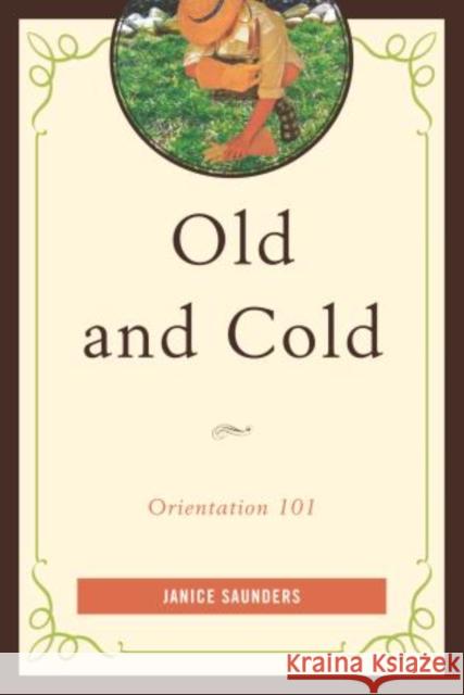 Old and Cold: Orientation 101 Saunders, Janice 9780761862208 Hamilton Books