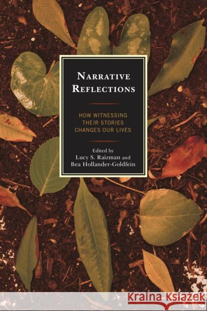 Narrative Reflections: How Witnessing Their Stories Changes Our Lives Raizman, Lucy S. 9780761862352 Hamilton Books