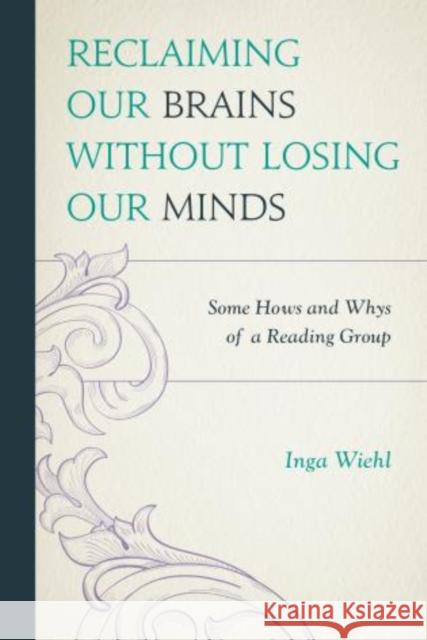 Reclaiming Our Brains Without Losing Our Minds: Some Hows and Whys of a Reading Group Wiehl, Inga 9780761862376 Hamilton Books