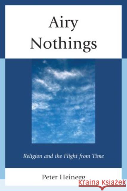 Airy Nothings: Religion and the Flight from Time Heinegg, Peter 9780761862529