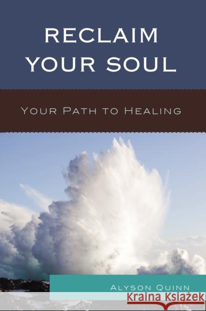 Reclaim Your Soul: Your Path to Healing Quinn, Alyson 9780761862949 University Press of America